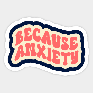 Because Anxiety Sticker